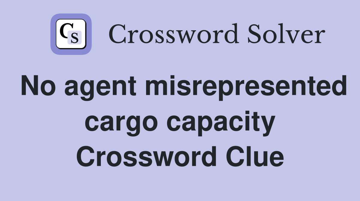 No agent misrepresented cargo capacity Crossword Clue Answers
